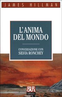 L'anima del mondo. Conversazione con Silvia Ronchey - James Hillman, Silvia Ronchey - Libro Rizzoli 2001, BUR La Scala. Saggi | Libraccio.it