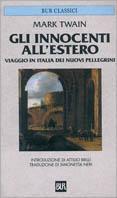 Gli innocenti all'estero. Viaggio in Italia dei nuovi pellegrini - Mark Twain - Libro Rizzoli 2001, BUR Classici | Libraccio.it