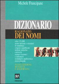 Dizionario ragionato dei nomi - Michele Francipane - Libro Rizzoli 2001, BUR Dizionari | Libraccio.it