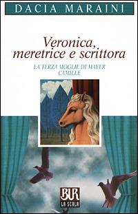 Veronica, meretrice e scrittora. La terza moglie di Mayer. Camille - Dacia Maraini - Libro Rizzoli 2001, BUR La Scala | Libraccio.it