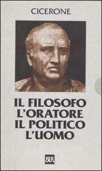 Il filosofo, l'oratore, il politico, l'uomo. Testo latino a fronte - Marco Tullio Cicerone - Libro Rizzoli 2001, BUR Classici greci e latini | Libraccio.it