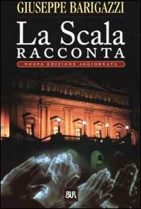 La Scala racconta - Giuseppe Barigazzi - Libro Rizzoli 2001, BUR Supersaggi | Libraccio.it