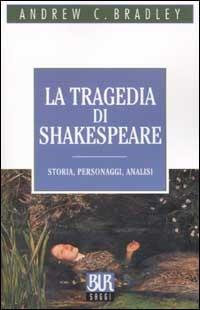La tragedia di Shakespeare. Storia, personaggi, analisi - Andrew C. Bradley - Libro Rizzoli 2002, BUR La Scala. Saggi | Libraccio.it