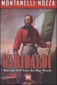 Garibaldi. Ritratto dell'eroe dei due mondi - Indro Montanelli, Marco Nozza - Libro Rizzoli 2002, BUR Supersaggi | Libraccio.it