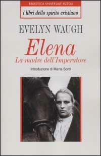 Elena. La madre dell'imperatore - Evelyn Waugh - Libro Rizzoli 2002, BUR I libri dello spirito cristiano | Libraccio.it