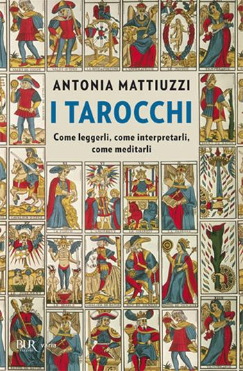 I tarocchi. Come leggerli, come interpretarli, come meditarli - Antonia Mattiuzzi - Libro Rizzoli 2002, BUR Superbur manuali | Libraccio.it