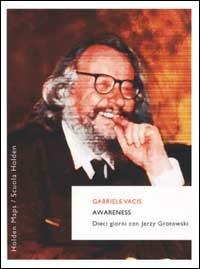Awareness. Dieci giorni con Jerzy Grotowski. Vol. 3 - Gabriele Vacis - Libro Rizzoli 2002, BUR Scuola Holden | Libraccio.it