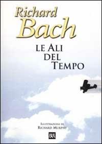 Le ali del tempo - Richard Bach - Libro Rizzoli 2002, BUR Narrativa | Libraccio.it