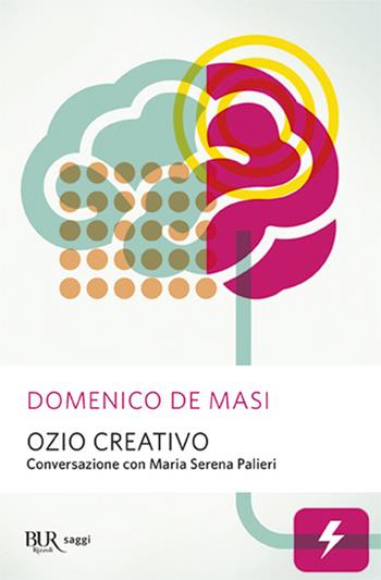 Ozio creativo. Conversazione con Maria Serena Palieri - Domenico De Masi, Maria Serena Palieri - Libro Rizzoli 2002, BUR Superbur psicologia per tutti | Libraccio.it