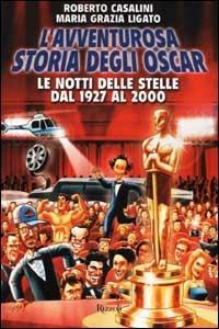 L'avventurosa storia degli Oscar. Le notti delle stelle dal 1927 al 2000 - Roberto Casalini, M. Grazia Ligato - Libro Rizzoli 2002, BUR Varia | Libraccio.it