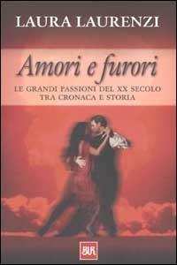 Amori e furori. Le grandi passioni del XX secolo tra cronaca e storia - Laura Laurenzi - Libro Rizzoli 2002, BUR Supersaggi | Libraccio.it