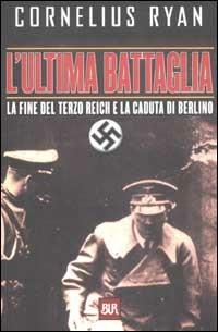 L'ultima battaglia. La fine del Terzo Reich e la caduta di Berlino - Cornelius Ryan - Libro Rizzoli 2002, BUR Supersaggi | Libraccio.it