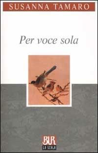 Per voce sola - Susanna Tamaro - Libro Rizzoli 2002, BUR La Scala | Libraccio.it