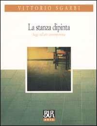 La stanza dipinta. Saggi sull'arte contemporanea - Vittorio Sgarbi - Libro Rizzoli 2002, BUR Arte | Libraccio.it