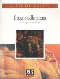 Il sogno della pittura. Come leggere un'opera d'arte - Vittorio Sgarbi - Libro Rizzoli 2002, BUR Arte | Libraccio.it