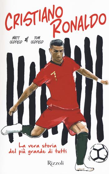 Cristiano Ronaldo. La vera storia del più grande di tutti - Matt Oldfield, Tom Oldfield - Libro Rizzoli 2019 | Libraccio.it