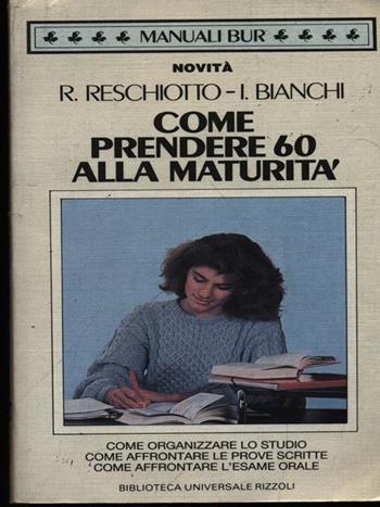 Come prendere 60 alla maturità - Rita Reschiotto, Ivana Bianchi - Libro Rizzoli 1992, BUR Guide, giochi e manuali | Libraccio.it