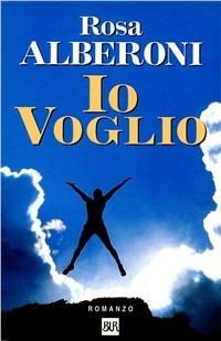 Io voglio - Rosa Alberoni - Libro Rizzoli 1998 | Libraccio.it