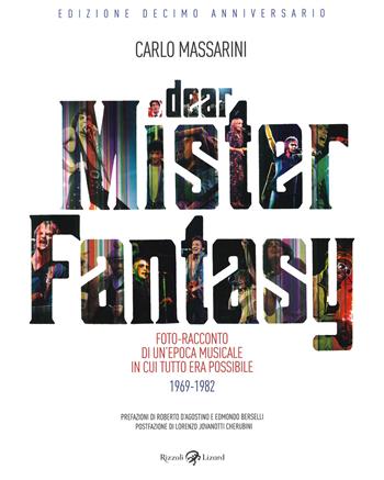Dear Mister Fantasy. Foto-racconto di un'epoca musicale in cui tutto era possibile. 1969-1982. Edizione decimo anniversario. Ediz. a colori - Carlo Massarini - Libro Rizzoli Lizard 2020 | Libraccio.it