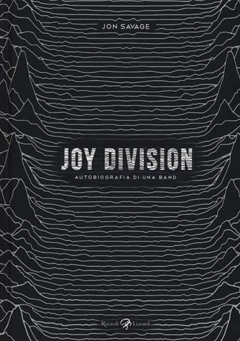 Joy Division. Autobiografia di una band - Jon Savage - Libro Rizzoli Lizard 2019 | Libraccio.it