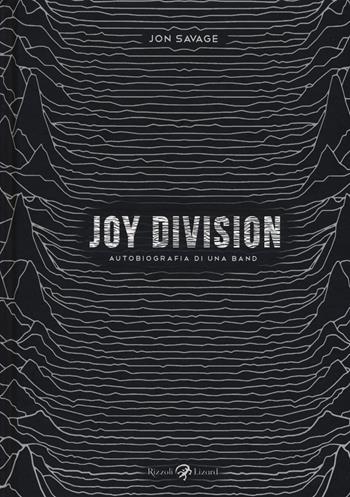 Joy Division. Autobiografia di una band - Jon Savage - Libro Rizzoli Lizard 2019 | Libraccio.it