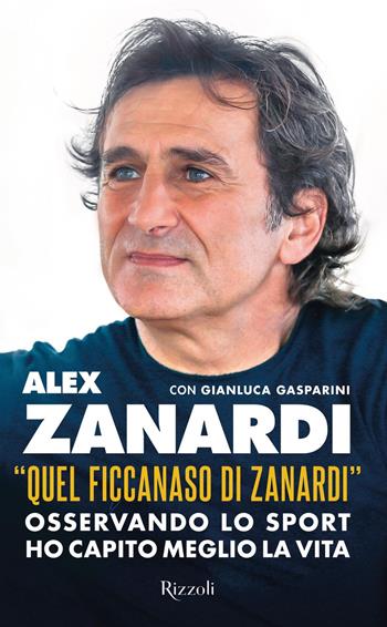 «Quel ficcanaso di Zanardi». Osservando lo sport ho capito meglio la vita - Alex Zanardi, Gianluca Gasparini - Libro Rizzoli 2019 | Libraccio.it