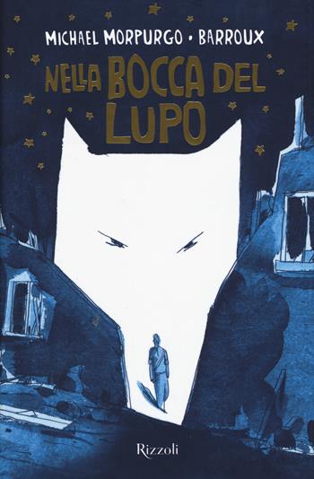 Nella bocca del lupo - Michael Morpurgo, Barroux - Libro Rizzoli 2019, Narrativa Ragazzi | Libraccio.it