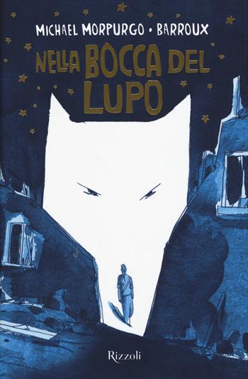 Nella bocca del lupo - Michael Morpurgo, Barroux - Libro Rizzoli 2019, Narrativa Ragazzi | Libraccio.it