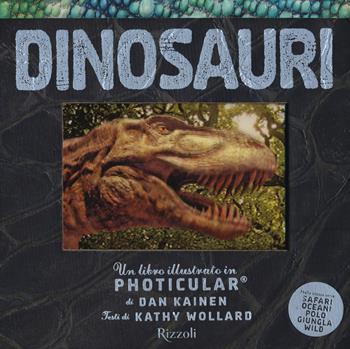 Dinosauri. Un libro illustrato in Photicular®. Ediz. a colori - Dan Kainen, Kathy Wollard - Libro Rizzoli 2019 | Libraccio.it
