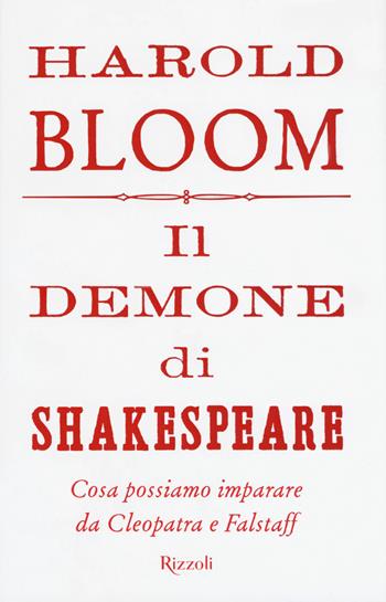 Il demone di Shakespeare. Cosa possiamo imparare da Cleopatra e Falstaff - Harold Bloom - Libro Rizzoli 2019, Saggi stranieri | Libraccio.it