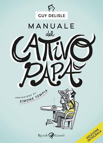 Manuale del cattivo papà. Ediz. integrale - Guy Delisle - Libro Rizzoli Lizard 2021 | Libraccio.it