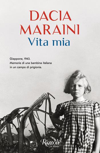 Vita mia. Giappone, 1943. Memorie di una bambina italiana in un campo di prigionia - Dacia Maraini - Libro Rizzoli 2023, Scala italiani | Libraccio.it