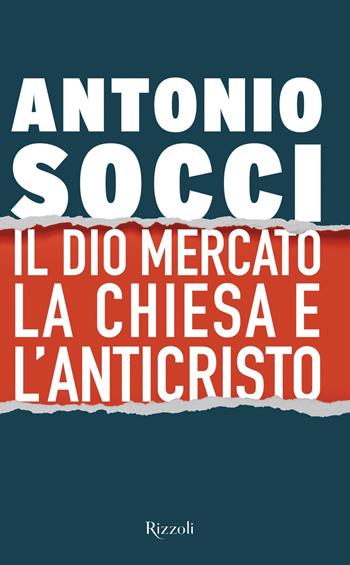Il Dio mercato la Chiesa e l'Anticristo - Antonio Socci - Libro Rizzoli 2019, Saggi italiani | Libraccio.it