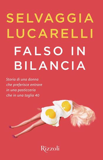 Falso in bilancia - Selvaggia Lucarelli - Libro Rizzoli 2019, Varia | Libraccio.it