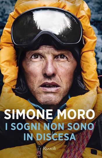 I sogni non sono in discesa - Simone Moro - Libro Rizzoli 2019, Varia | Libraccio.it