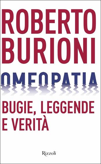 Omeopatia. Bugie, leggende e verità - Roberto Burioni - Libro Rizzoli 2019, Saggi italiani | Libraccio.it