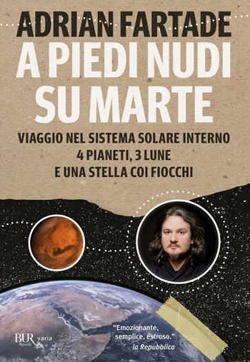 A piedi nudi su Marte. Viaggio nel sistema solare interno: 4 pianeti, 3 lune e una stella coi fiocchi - Adrian Fartade - Libro Rizzoli 2019, BUR Best BUR | Libraccio.it