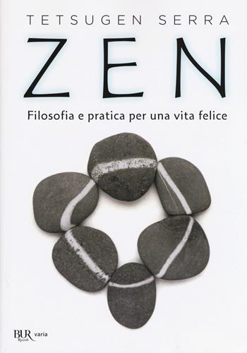 Zen. Filosofia e pratica per una vita felice - Carlo Tetsugen Serra - Libro Rizzoli 2019, BUR Varia | Libraccio.it