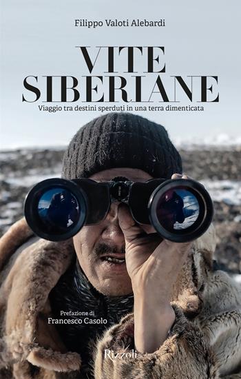 Vite siberiane. Viaggio tra i destini sperduti in una terra dimenticata - Filippo Valoti Alebardi - Libro Rizzoli 2019 | Libraccio.it