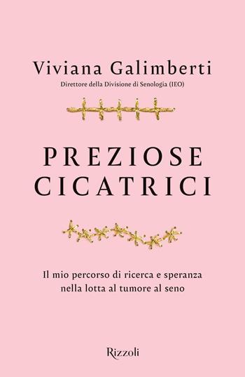 Preziose cicatrici. Il mio percorso di ricerca e speranza nella lotta al tumore al seno - Viviana Galimberti - Libro Rizzoli 2019, Varia | Libraccio.it