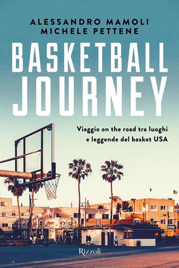 Basketball journey. Viaggio on the road tra luoghi e leggende del basket USA - Alessandro Mamoli, Michele Pettene - Libro Rizzoli 2019, Varia | Libraccio.it