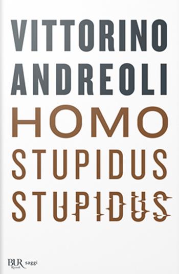 Homo stupidus stupidus. L'agonia di una civiltà - Vittorino Andreoli - Libro Rizzoli 2020, BUR Best BUR | Libraccio.it