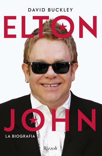 Elton John. La biografia - David Buckley - Libro Rizzoli 2019, Varia | Libraccio.it