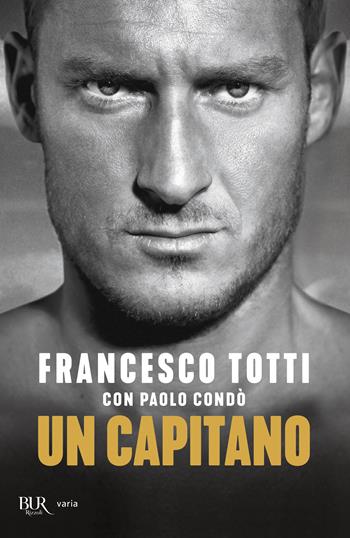 Un capitano - Francesco Totti, Paolo Condò - Libro Rizzoli 2019, Vintage | Libraccio.it