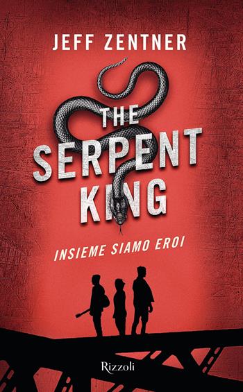 The Serpent King. Insieme siamo eroi - Jeff Zentner - Libro Rizzoli 2019, Argentovivo | Libraccio.it