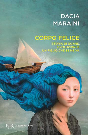 Corpo felice. Storia di donne, rivoluzioni e un figlio che se ne va - Dacia Maraini - Libro Rizzoli 2019, BUR Contemporanea | Libraccio.it