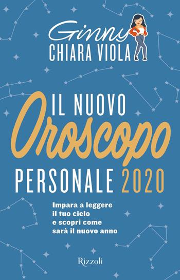 Il nuovo oroscopo personale 2020. Impara a leggere il tuo cielo e scopri come sarà il nuovo anno - Ginny Chiara Viola - Libro Rizzoli 2019, Varia | Libraccio.it