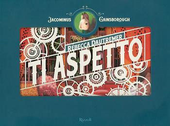 Ti aspetto. Jacominus Gainsborough. Ediz. a colori - Rébecca Dautremer - Libro Rizzoli 2019, Albi illustrati | Libraccio.it