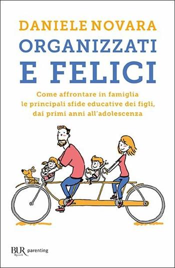 Organizzati e felici. Come affrontare in famiglia le principali sfide educative dei figli, dai primi anni all'adolescenza - Daniele Novara - Libro Rizzoli 2019, BUR Parenting | Libraccio.it