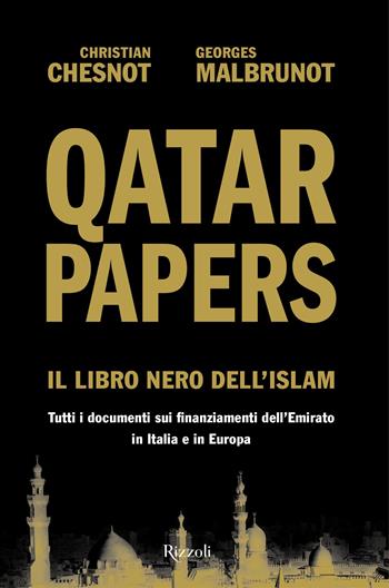 Qatar Papers. Il libro nero dell'Islam. Tutti i documenti sui finanziamenti dell’Emirato in Italia e in Europa - Christian Chesnot, Georges Malbrunot - Libro Rizzoli 2019, Saggi stranieri | Libraccio.it